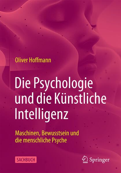 Die Psychologie und die Künstliche Intelligenz: Maschinen, Bewusstsein und die menschliche Psyche (German Edition)