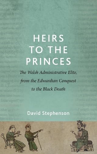 Heirs to the Princes: The Welsh Administrative Elite, from the Edwardian Conquest to the Black Death (Paperback)