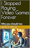 I Stopped Playing Video Games Forever: Why you should too