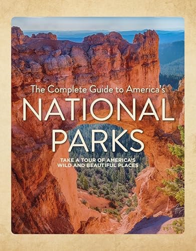 The Complete Guide to America's National Parks: Take a Tour of America's Wild and Beautiful Places (Hardcover)