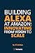 Building Alexa at Amazon: Innovating from Vision to Scale