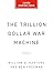 The Trillion Dollar War Machine: How Runaway Military Spending Drives America into Foreign Wars and Bankrupts Us at Home