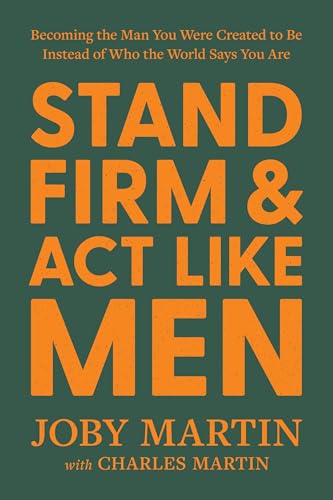 Stand Firm and Act Like Men: Becoming the Man You Were Created to Be Instead of Who the World Says You Are (Hardcover)