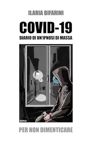 Covid-19. Diario di un'ipnosi di massa: Per non dimenticare (Italian Edition)