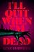 I'll Quit When I'm Dead