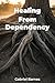 Healing From Dependency