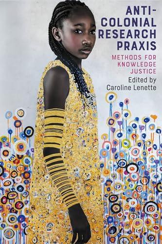 Anti-colonial research praxis: Methods for knowledge justice (Hardcover)