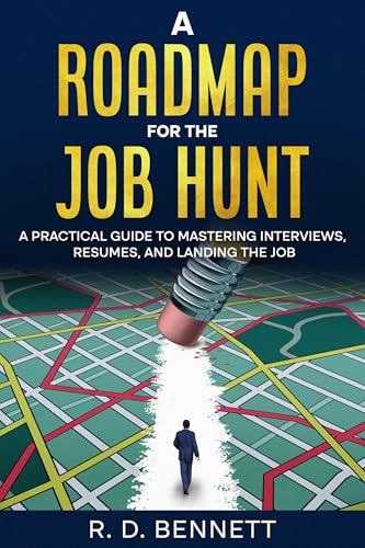 A Roadmap for the Job Hunt: A Practical Guide to Mastering Interviews, Resumes and Landing the Job (Kindle Edition)