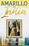 Amarillo de India (Azul Vermeer y Amarillo de India, las novelas que te harán amar el arte y los colores.) (Spanish Edition) Amarillo de India (Azul Vermeer y Amarillo de India, las novelas que te harán amar el arte y los colores.) (Spanish Edition)