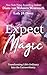 Expect Magic: Transforming Life's Ordinary Into the Extraordinary