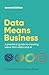 Data Means Business: A practical guide to creating value from data and AI