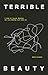 Terrible Beauty: A Story of...