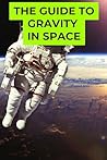 The Guide to Gravity in Space: Understanding Weightlessness and Orbital Motion