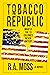 Tobacco Republic by R.A. Moss