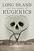 Long Island and the Legacy of Eugenics by Mark A. Torres