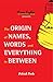 The Origin of Names, Words ...