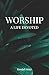 Worship: A Life Devoted