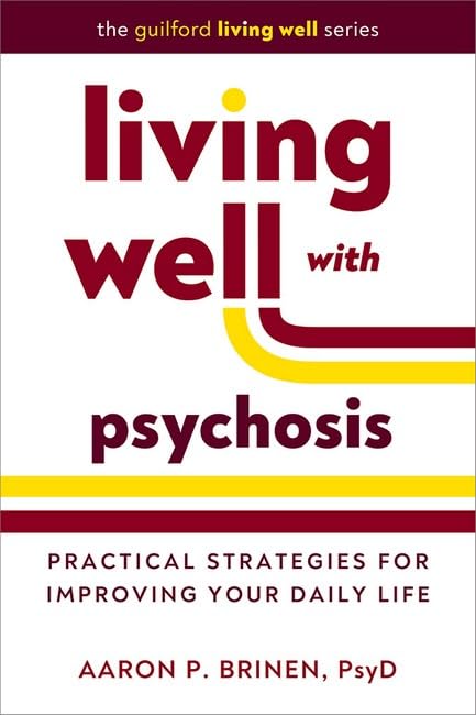 Living Well with Psychosis: Practical Strategies for Improving Your Daily Life (The Guilford Living Well Series)