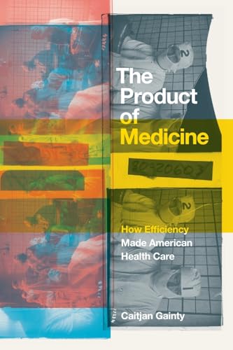 The Product of Medicine: How Efficiency Made American Health Care (Paperback)