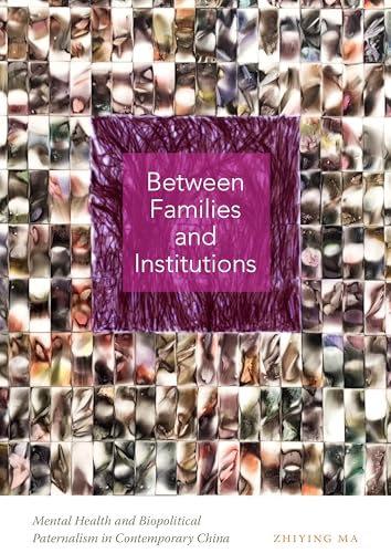 Between Families and Institutions: Mental Health and Biopolitical Paternalism in Contemporary China (Paperback)