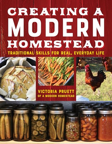 Creating a Modern Homestead: Traditional Skills for Real, Everyday Life (The Homesteader's Guides)