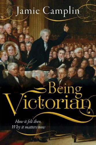 Being Victorian: How it felt then, Why it matters now (Hardcover)