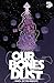 Our Bones Dust