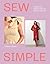 Sew Simple: A Beginner's Guide to Sewing 20 Chic Projects