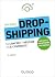 Dropshipping - 2e éd.: Se lancer et réussir en e-commerce