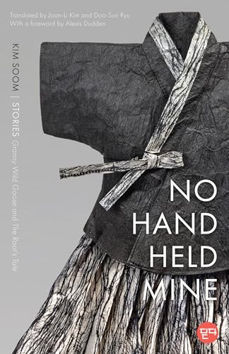 No Hand Held Mine: Stories ― "Granny Wild Goose" and "The Root's Tale" (DITTA: Korean Humanities in Translation)