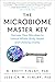The Microbiome Master Key: Harness Your Microbes to Unlock Whole-Body Health and Lifelong Vitality
