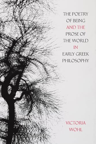The Poetry of Being and the Prose of the World in Early Greek Philosophy (Sather Classical Lectures)