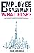 Employee Engagement. What E...