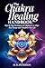 The Chakra Healing Handbook...