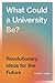 What Could a University Be?: Revolutionary Ideas for the Future