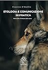 Etologia e comunicazione in pratica. Manuale di lettura del cane Etologia e comunicazione in pratica. Manuale di lettura del cane