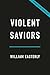Violent Saviors by William Easterly