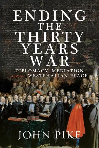 Ending the Thirty Years War: Diplomacy, Mediation and the Westphalian Peace