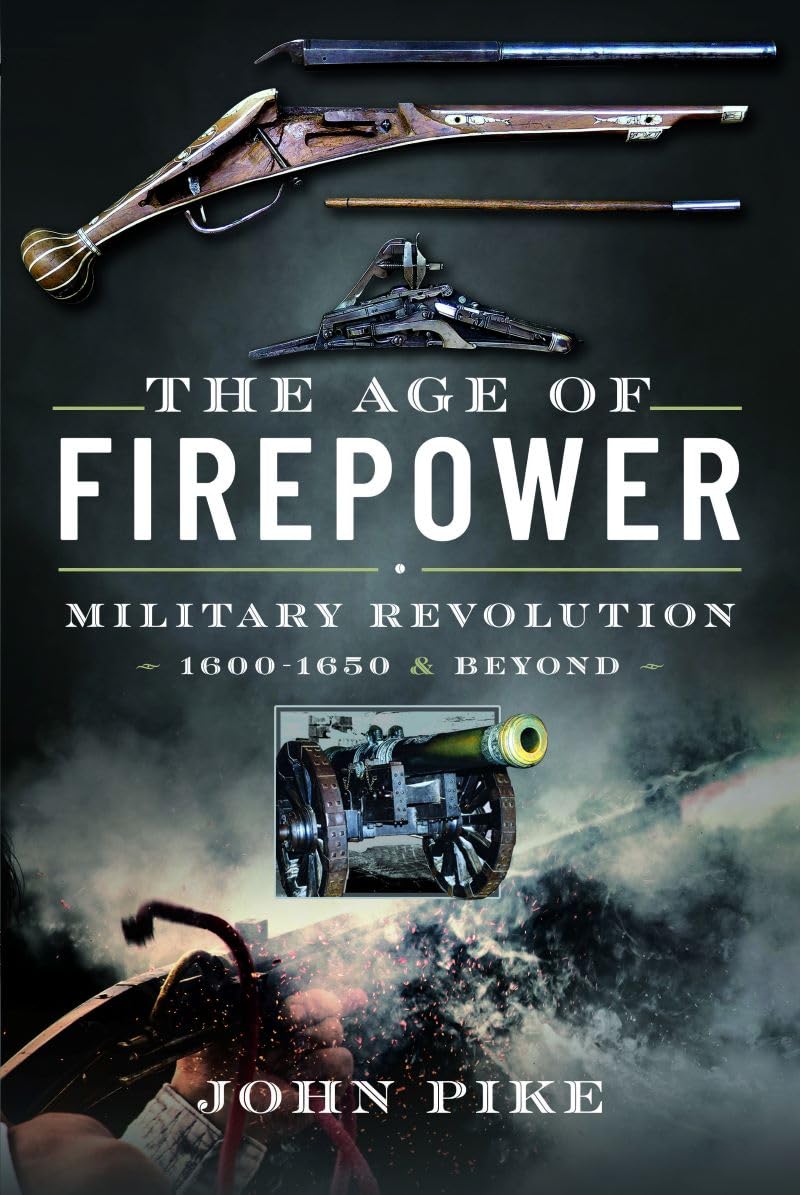 The Age of Firepower: Military Revolution 1600-1650 and Beyond