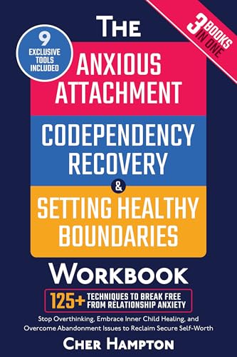 Anxious Attachment, Codependency Recovery & Setting Boundaries Workbook (3 in 1): 125+ Proven Techniques for Ending Relationship Anxiety, Stop Overthinking & Inner Child Healing to Reclaim Self-Worth