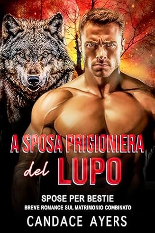 La Sposa Prigioniera del Lupo: Breve romance sul matrimonio combinato (Spose Per Bestie: Lupi Vol. 1) (Italian Edition)