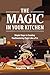 The Magic in Your Kitchen: ...