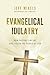 Evangelical Idolatry: How P...