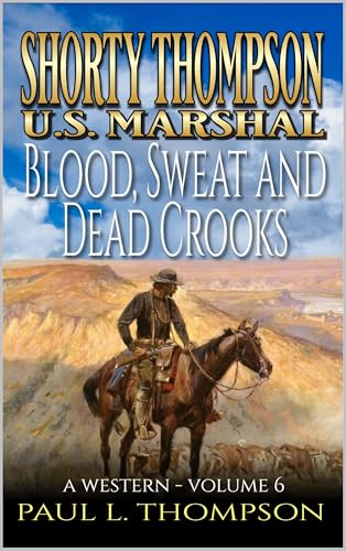 Shorty Thompson: U.S. Marshal: Blood, Sweat And Dead Crooks: A Western (Shorty Thompson: U.S. Marshal: Tales of the Old West)