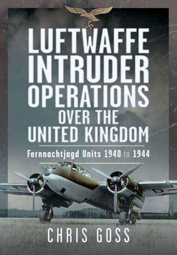 Luftwaffe Intruder Operations Over the United Kingdom: Fernnachtjagd Units, 1940 to 1944 (Hardcover)