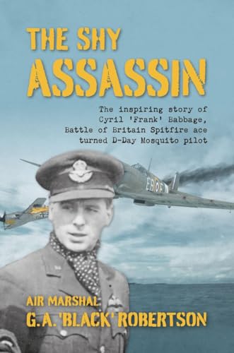 The Shy Assassin: The Inspiring Story of Cyril 'Frank' Babbage, Battle of Britain Spitfire Ace turned D-Day Mosquito Pilot (Hardcover)