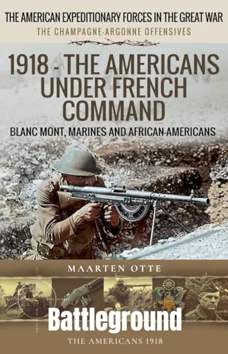 1918 – The Americans Under French Command: The Champagne-Argonne Offensives: Blanc Mont, Marines and African-Americans (Paperback)