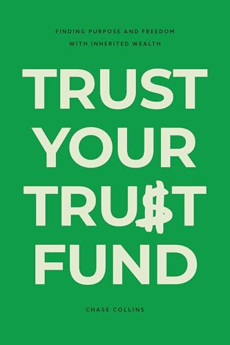 Trust Your Trust Fund: Finding Purpose and Freedom with Inherited Wealth (Kindle Edition)