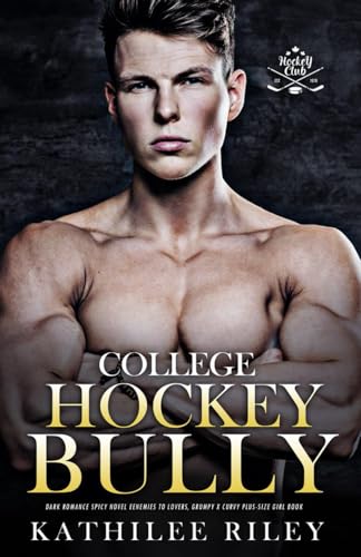 College Hockey Bully Romance: A Dark & Spicy Novel: Enemies to Lovers, Grumpy x Curvy Plus-Size Girl Book (Forbidden Daddy Steamy Novels)