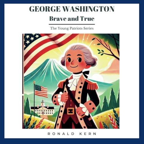 George Washington - Brave and True (The Young Patriots Series)